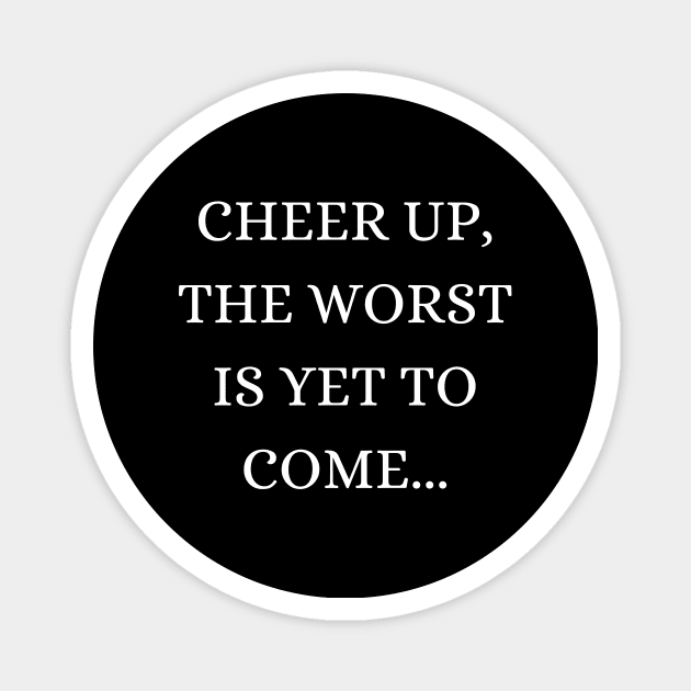 Cheer up, the worst is yet to come Magnet by Word and Saying